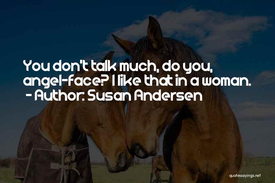 Susan Andersen Quotes: You Don't Talk Much, Do You, Angel-face? I Like That In A Woman.