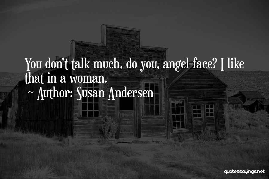 Susan Andersen Quotes: You Don't Talk Much, Do You, Angel-face? I Like That In A Woman.