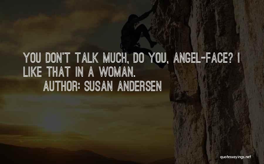 Susan Andersen Quotes: You Don't Talk Much, Do You, Angel-face? I Like That In A Woman.