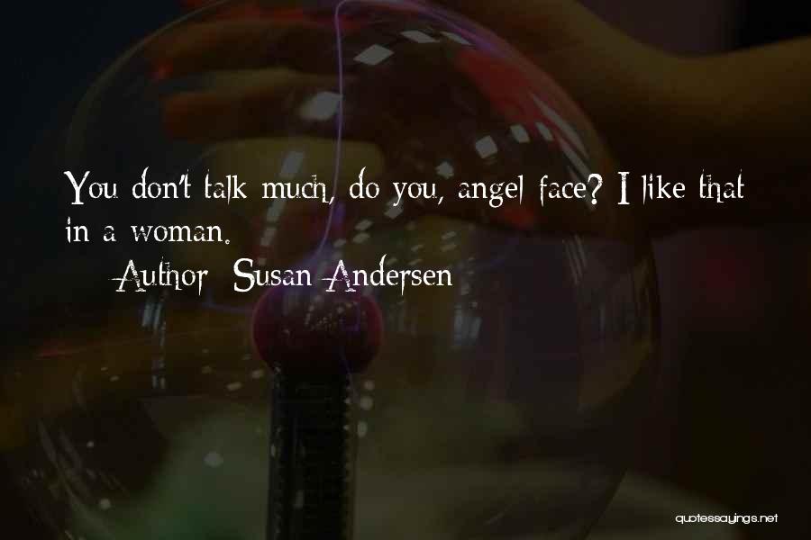 Susan Andersen Quotes: You Don't Talk Much, Do You, Angel-face? I Like That In A Woman.