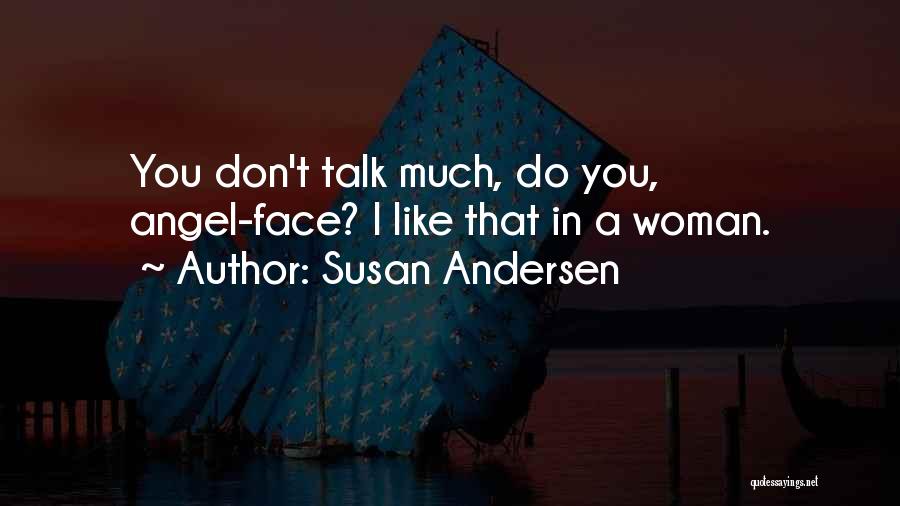 Susan Andersen Quotes: You Don't Talk Much, Do You, Angel-face? I Like That In A Woman.