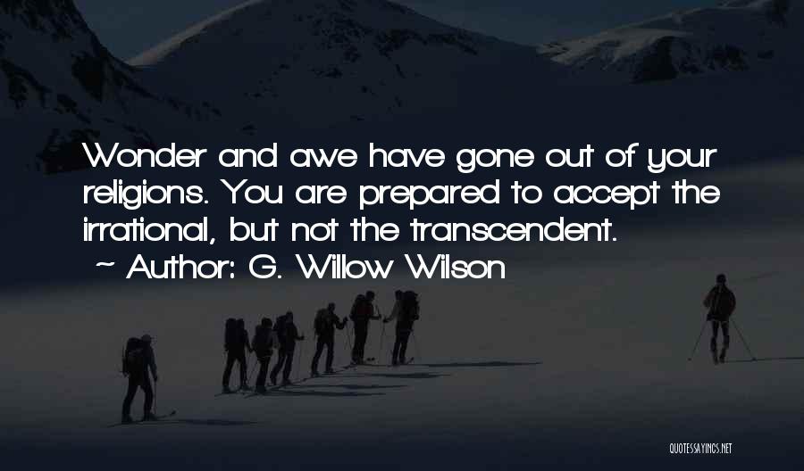 G. Willow Wilson Quotes: Wonder And Awe Have Gone Out Of Your Religions. You Are Prepared To Accept The Irrational, But Not The Transcendent.