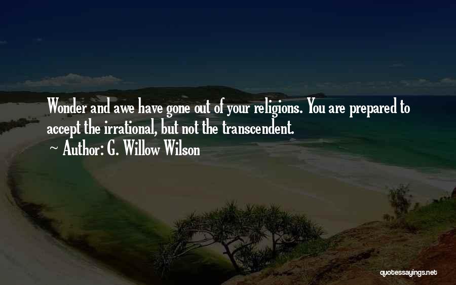 G. Willow Wilson Quotes: Wonder And Awe Have Gone Out Of Your Religions. You Are Prepared To Accept The Irrational, But Not The Transcendent.