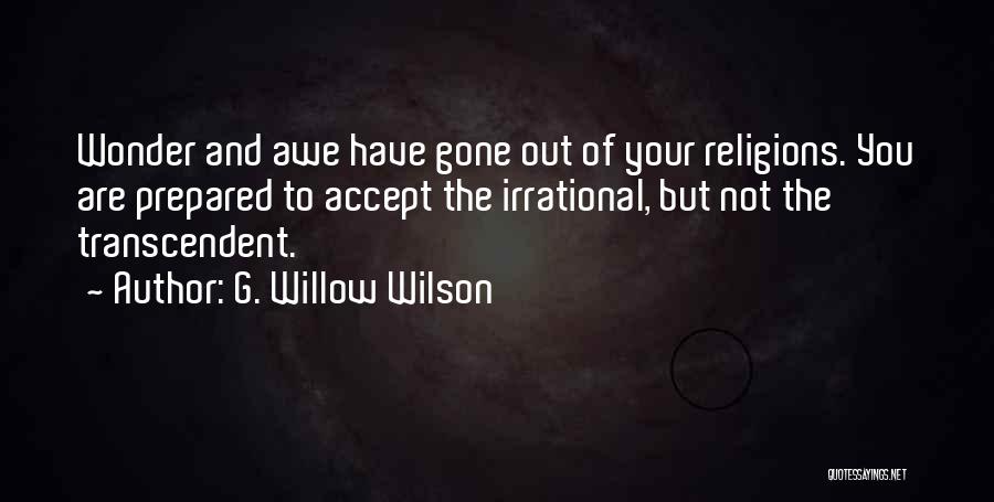 G. Willow Wilson Quotes: Wonder And Awe Have Gone Out Of Your Religions. You Are Prepared To Accept The Irrational, But Not The Transcendent.