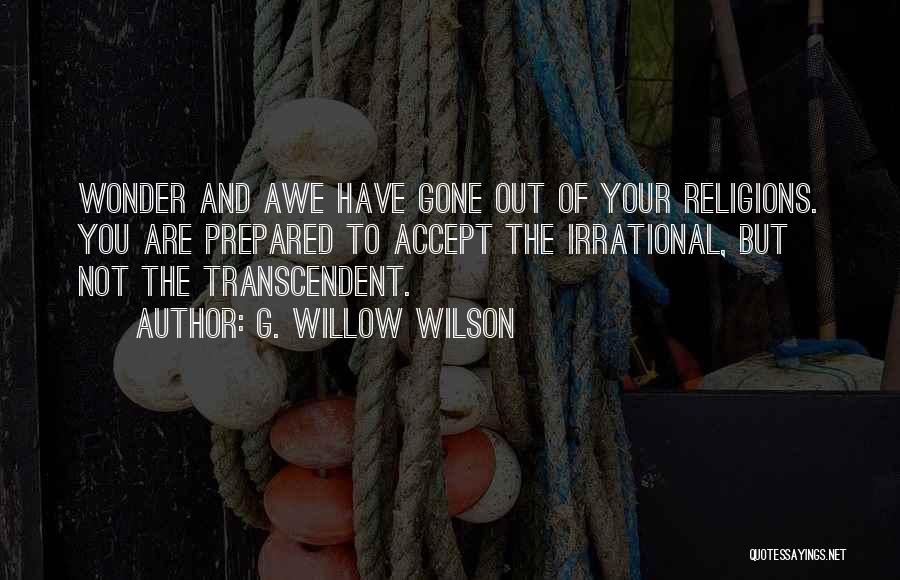 G. Willow Wilson Quotes: Wonder And Awe Have Gone Out Of Your Religions. You Are Prepared To Accept The Irrational, But Not The Transcendent.
