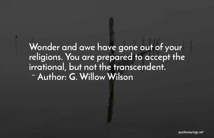 G. Willow Wilson Quotes: Wonder And Awe Have Gone Out Of Your Religions. You Are Prepared To Accept The Irrational, But Not The Transcendent.