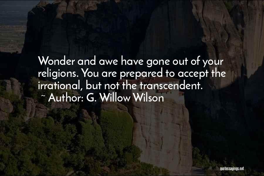 G. Willow Wilson Quotes: Wonder And Awe Have Gone Out Of Your Religions. You Are Prepared To Accept The Irrational, But Not The Transcendent.