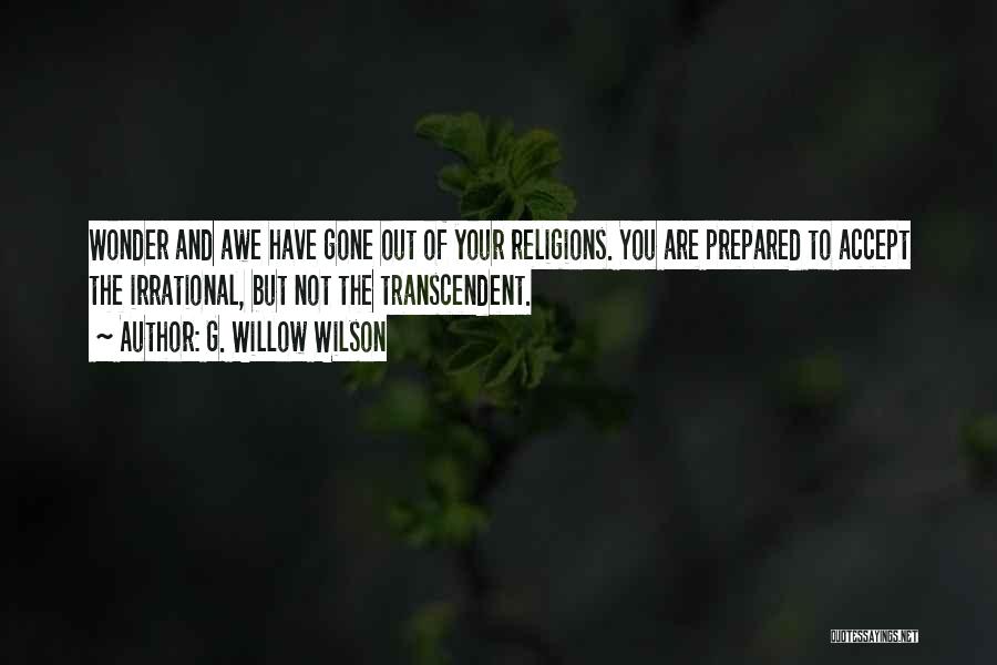 G. Willow Wilson Quotes: Wonder And Awe Have Gone Out Of Your Religions. You Are Prepared To Accept The Irrational, But Not The Transcendent.