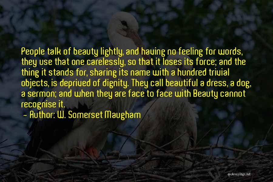 W. Somerset Maugham Quotes: People Talk Of Beauty Lightly, And Having No Feeling For Words, They Use That One Carelessly, So That It Loses
