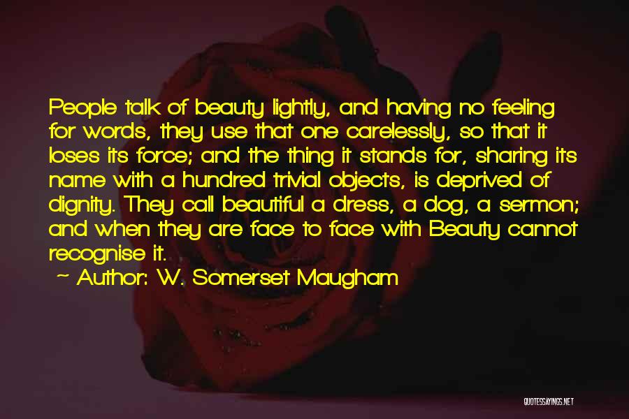 W. Somerset Maugham Quotes: People Talk Of Beauty Lightly, And Having No Feeling For Words, They Use That One Carelessly, So That It Loses
