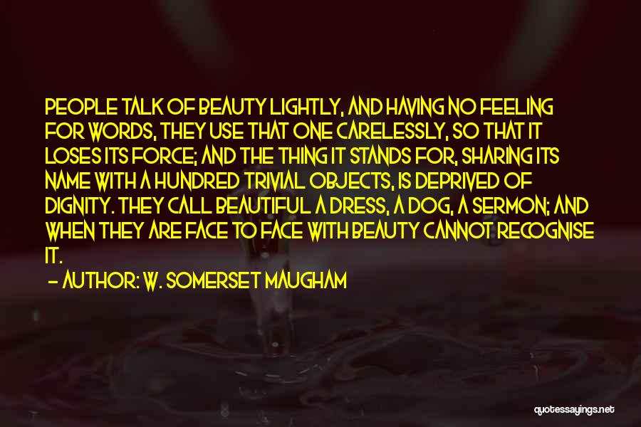 W. Somerset Maugham Quotes: People Talk Of Beauty Lightly, And Having No Feeling For Words, They Use That One Carelessly, So That It Loses