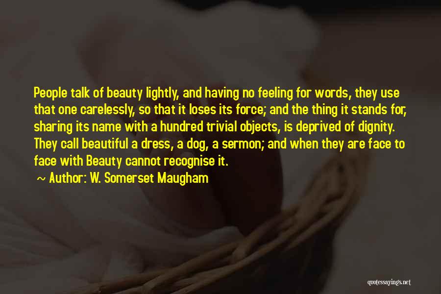 W. Somerset Maugham Quotes: People Talk Of Beauty Lightly, And Having No Feeling For Words, They Use That One Carelessly, So That It Loses