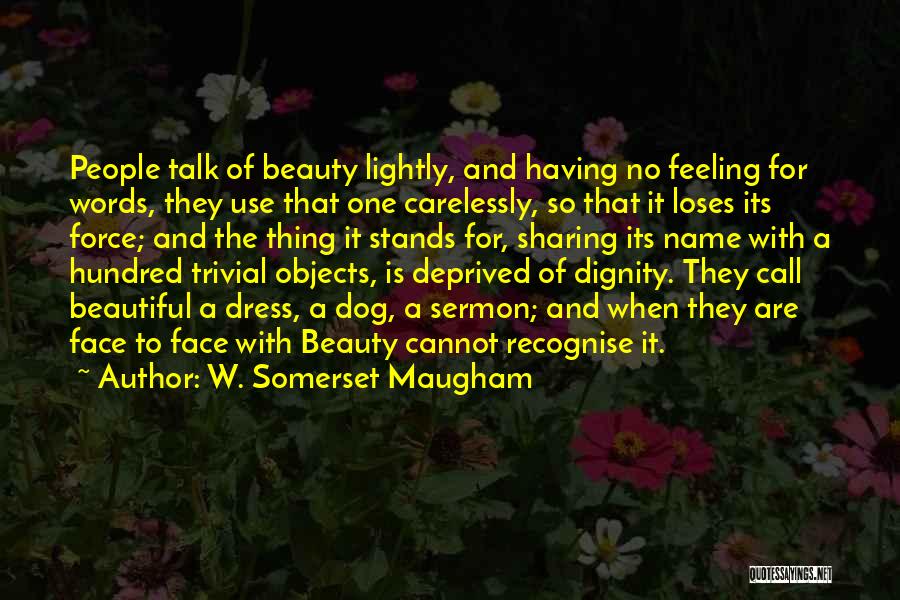 W. Somerset Maugham Quotes: People Talk Of Beauty Lightly, And Having No Feeling For Words, They Use That One Carelessly, So That It Loses