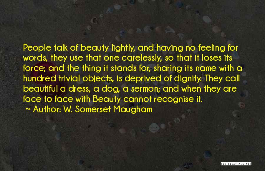 W. Somerset Maugham Quotes: People Talk Of Beauty Lightly, And Having No Feeling For Words, They Use That One Carelessly, So That It Loses