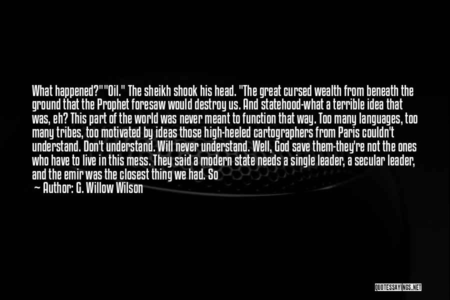 G. Willow Wilson Quotes: What Happened?oil. The Sheikh Shook His Head. The Great Cursed Wealth From Beneath The Ground That The Prophet Foresaw Would