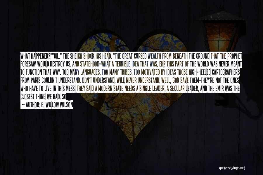 G. Willow Wilson Quotes: What Happened?oil. The Sheikh Shook His Head. The Great Cursed Wealth From Beneath The Ground That The Prophet Foresaw Would