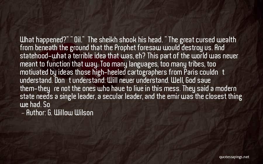 G. Willow Wilson Quotes: What Happened?oil. The Sheikh Shook His Head. The Great Cursed Wealth From Beneath The Ground That The Prophet Foresaw Would