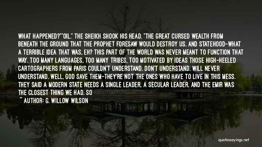 G. Willow Wilson Quotes: What Happened?oil. The Sheikh Shook His Head. The Great Cursed Wealth From Beneath The Ground That The Prophet Foresaw Would