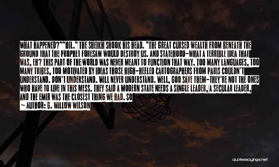 G. Willow Wilson Quotes: What Happened?oil. The Sheikh Shook His Head. The Great Cursed Wealth From Beneath The Ground That The Prophet Foresaw Would