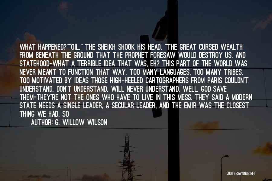 G. Willow Wilson Quotes: What Happened?oil. The Sheikh Shook His Head. The Great Cursed Wealth From Beneath The Ground That The Prophet Foresaw Would