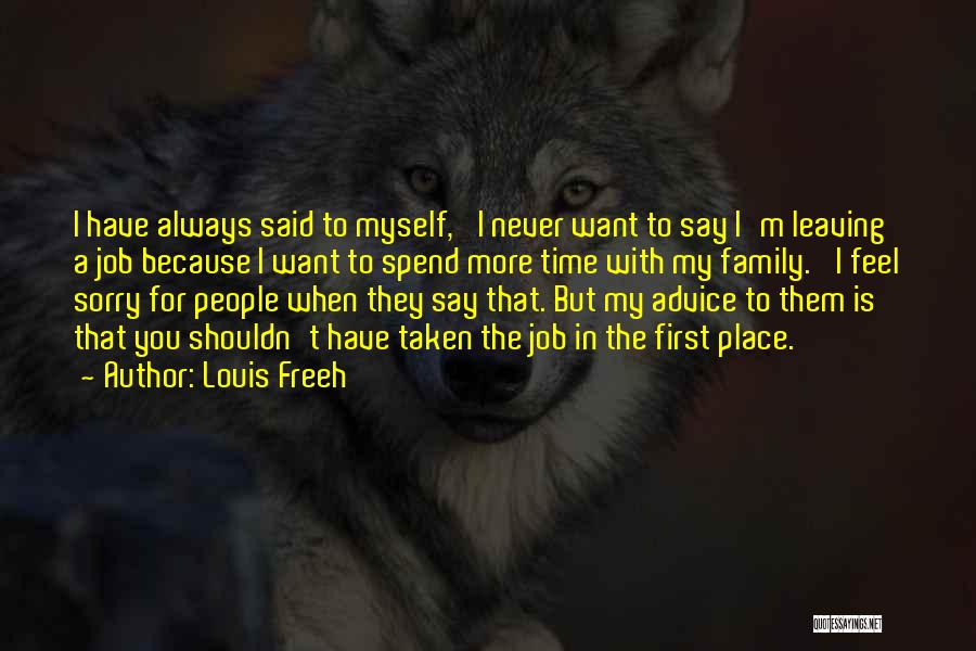 Louis Freeh Quotes: I Have Always Said To Myself, 'i Never Want To Say I'm Leaving A Job Because I Want To Spend