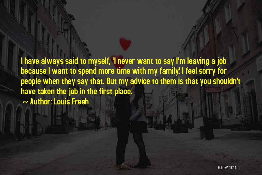 Louis Freeh Quotes: I Have Always Said To Myself, 'i Never Want To Say I'm Leaving A Job Because I Want To Spend