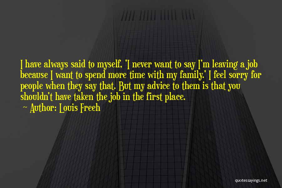 Louis Freeh Quotes: I Have Always Said To Myself, 'i Never Want To Say I'm Leaving A Job Because I Want To Spend