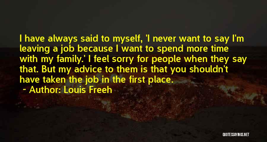 Louis Freeh Quotes: I Have Always Said To Myself, 'i Never Want To Say I'm Leaving A Job Because I Want To Spend