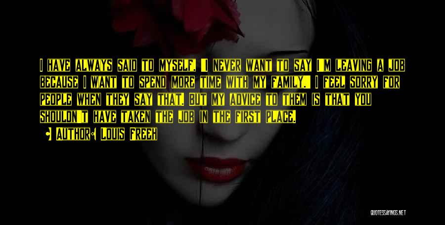 Louis Freeh Quotes: I Have Always Said To Myself, 'i Never Want To Say I'm Leaving A Job Because I Want To Spend