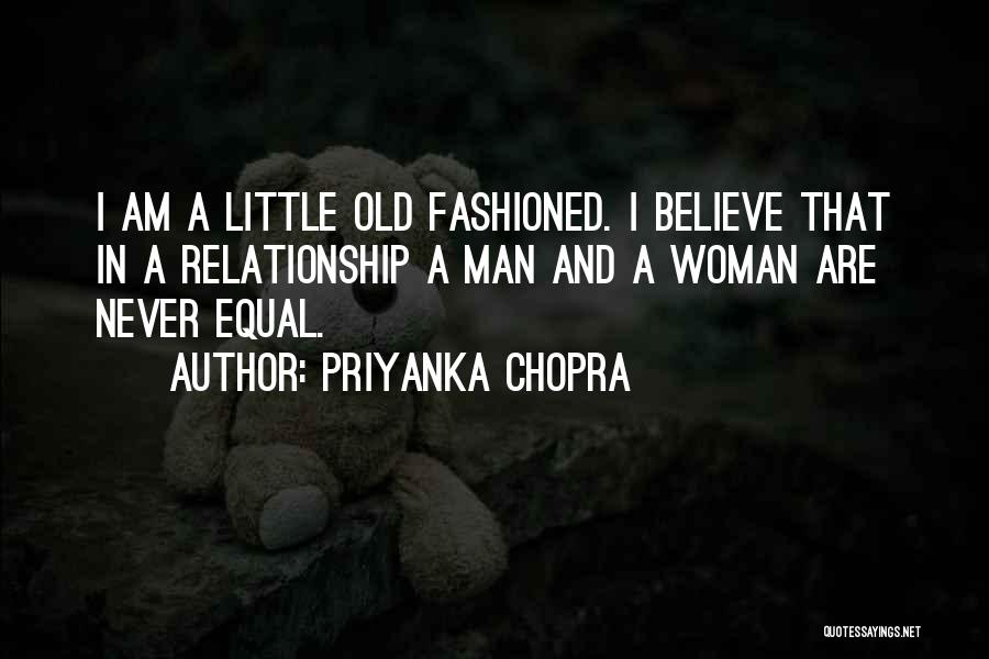 Priyanka Chopra Quotes: I Am A Little Old Fashioned. I Believe That In A Relationship A Man And A Woman Are Never Equal.