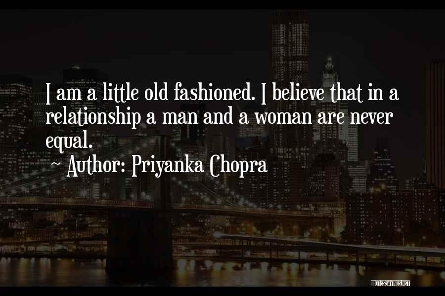 Priyanka Chopra Quotes: I Am A Little Old Fashioned. I Believe That In A Relationship A Man And A Woman Are Never Equal.