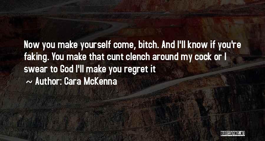 Cara McKenna Quotes: Now You Make Yourself Come, Bitch. And I'll Know If You're Faking. You Make That Cunt Clench Around My Cock