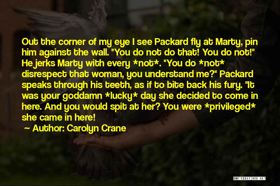 Carolyn Crane Quotes: Out The Corner Of My Eye I See Packard Fly At Marty, Pin Him Against The Wall. You Do Not