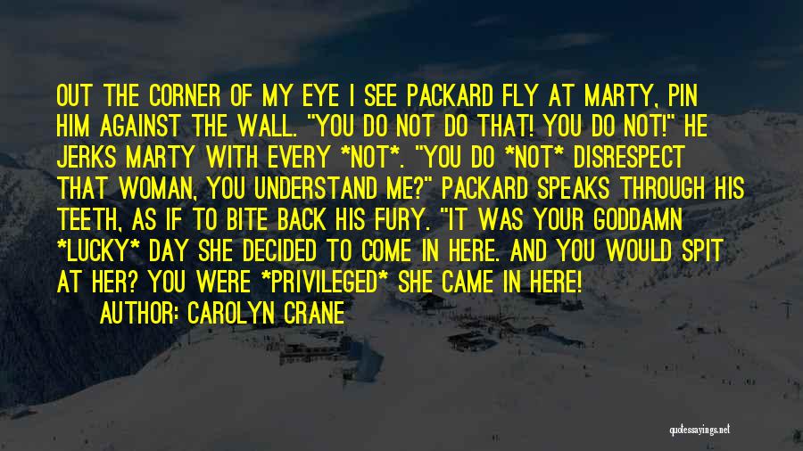 Carolyn Crane Quotes: Out The Corner Of My Eye I See Packard Fly At Marty, Pin Him Against The Wall. You Do Not