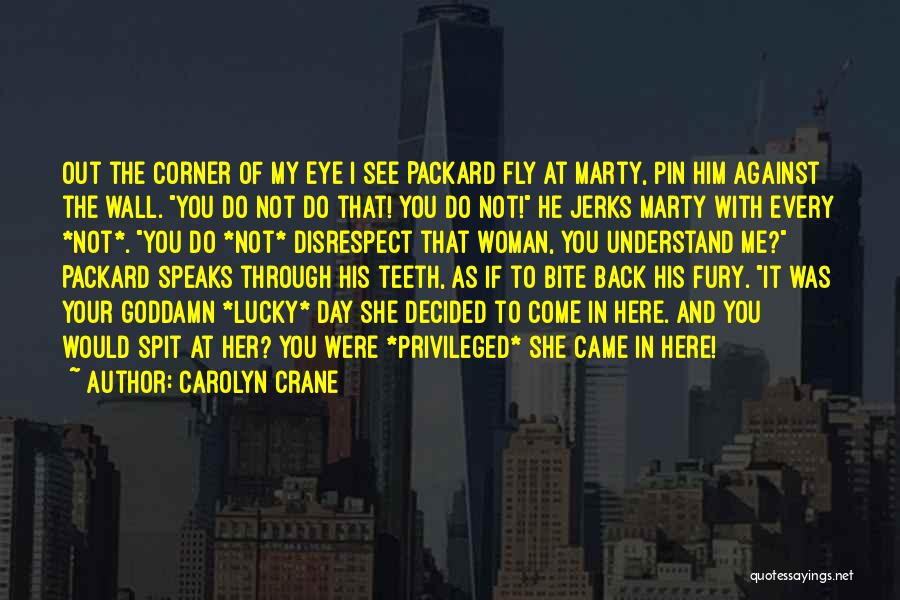 Carolyn Crane Quotes: Out The Corner Of My Eye I See Packard Fly At Marty, Pin Him Against The Wall. You Do Not