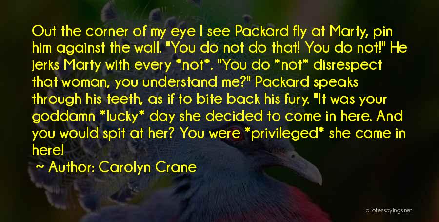 Carolyn Crane Quotes: Out The Corner Of My Eye I See Packard Fly At Marty, Pin Him Against The Wall. You Do Not