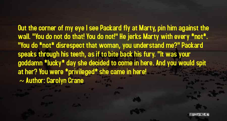 Carolyn Crane Quotes: Out The Corner Of My Eye I See Packard Fly At Marty, Pin Him Against The Wall. You Do Not