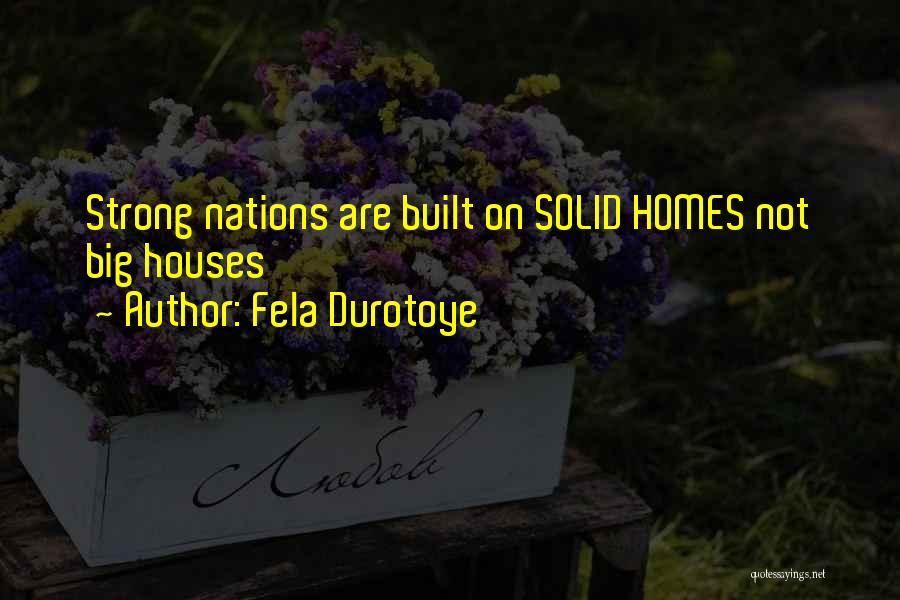 Fela Durotoye Quotes: Strong Nations Are Built On Solid Homes Not Big Houses
