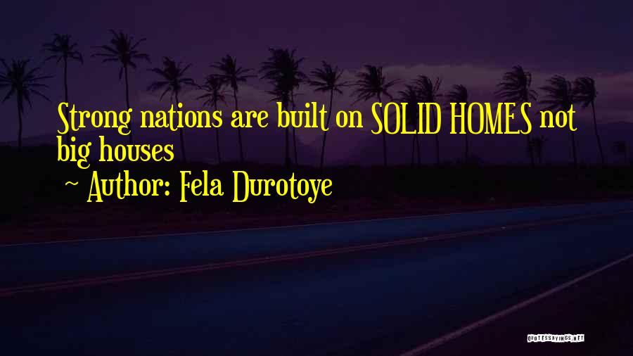 Fela Durotoye Quotes: Strong Nations Are Built On Solid Homes Not Big Houses