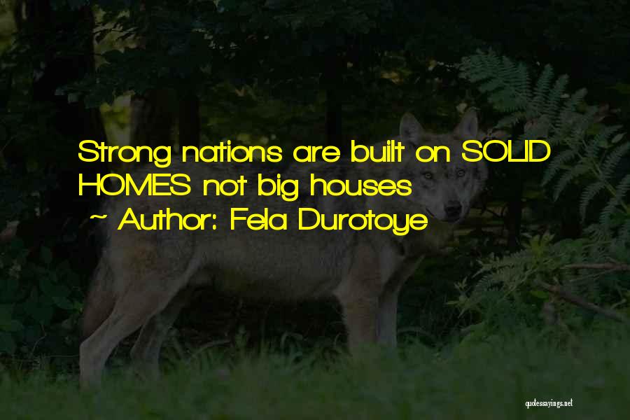 Fela Durotoye Quotes: Strong Nations Are Built On Solid Homes Not Big Houses