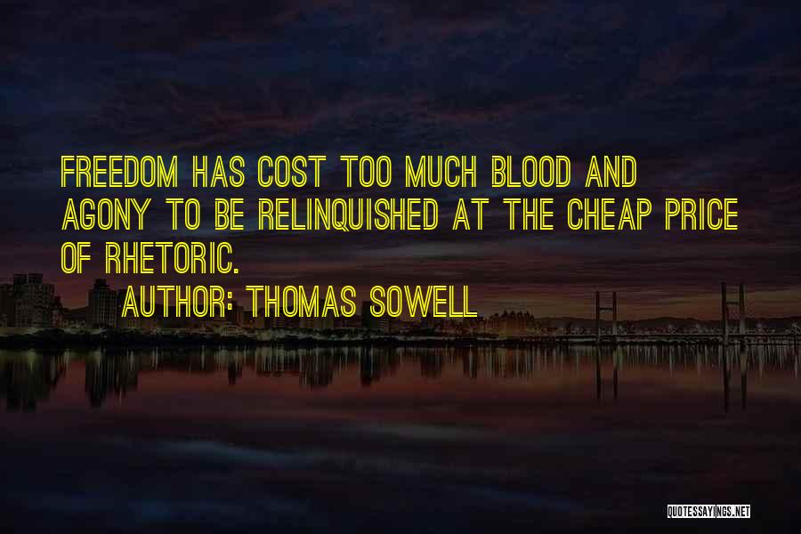 Thomas Sowell Quotes: Freedom Has Cost Too Much Blood And Agony To Be Relinquished At The Cheap Price Of Rhetoric.