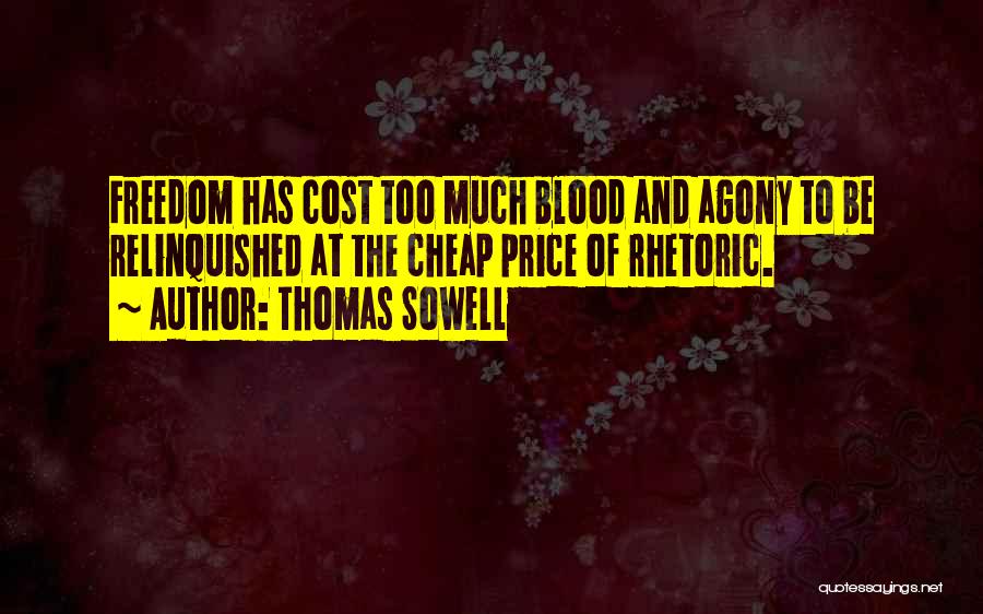 Thomas Sowell Quotes: Freedom Has Cost Too Much Blood And Agony To Be Relinquished At The Cheap Price Of Rhetoric.