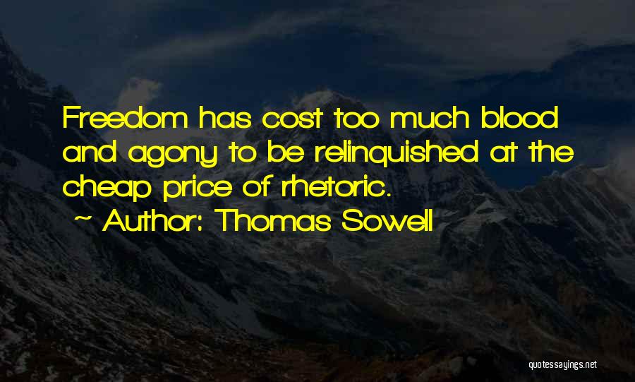 Thomas Sowell Quotes: Freedom Has Cost Too Much Blood And Agony To Be Relinquished At The Cheap Price Of Rhetoric.