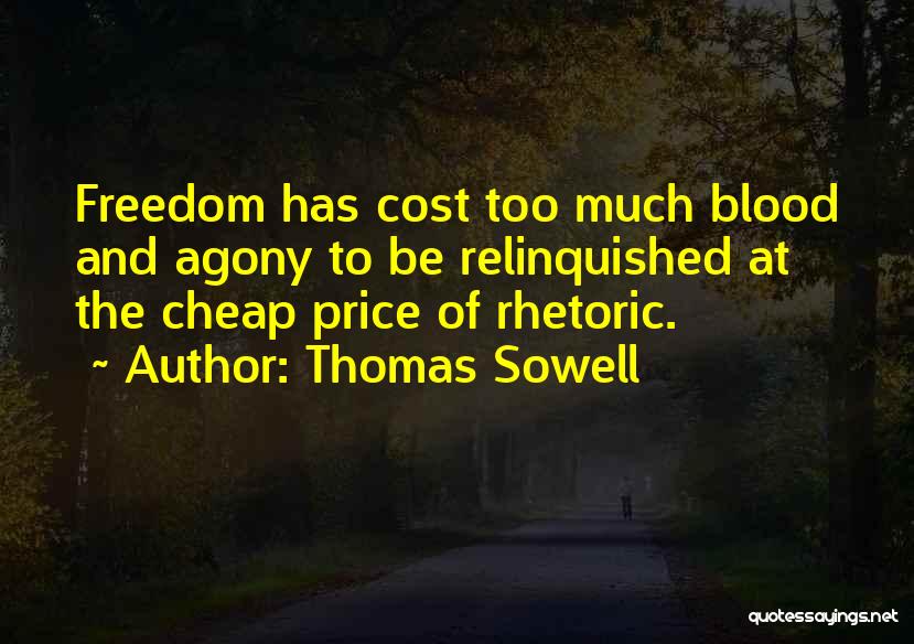 Thomas Sowell Quotes: Freedom Has Cost Too Much Blood And Agony To Be Relinquished At The Cheap Price Of Rhetoric.