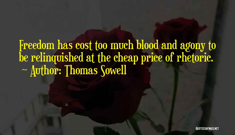 Thomas Sowell Quotes: Freedom Has Cost Too Much Blood And Agony To Be Relinquished At The Cheap Price Of Rhetoric.