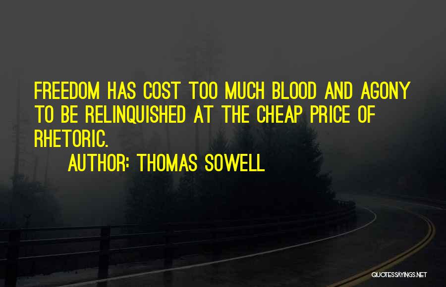 Thomas Sowell Quotes: Freedom Has Cost Too Much Blood And Agony To Be Relinquished At The Cheap Price Of Rhetoric.
