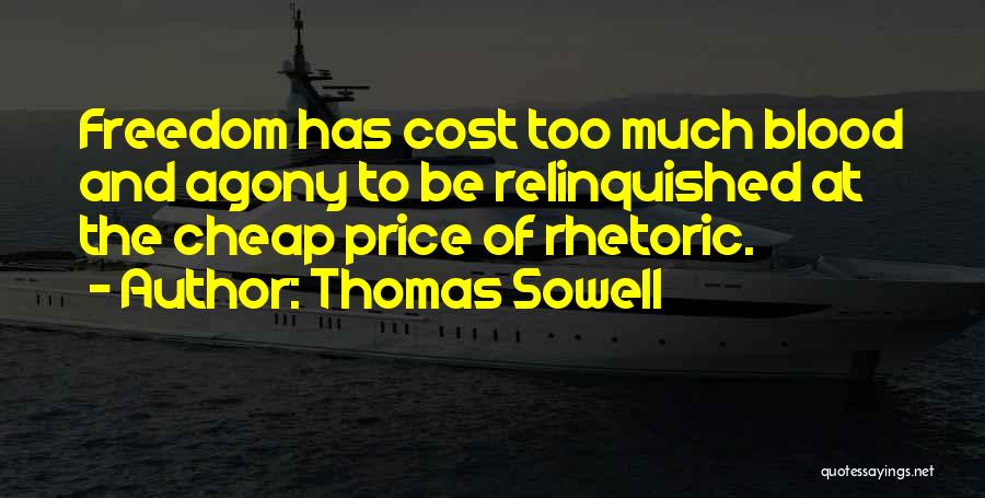 Thomas Sowell Quotes: Freedom Has Cost Too Much Blood And Agony To Be Relinquished At The Cheap Price Of Rhetoric.