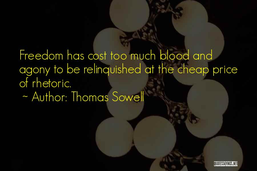 Thomas Sowell Quotes: Freedom Has Cost Too Much Blood And Agony To Be Relinquished At The Cheap Price Of Rhetoric.