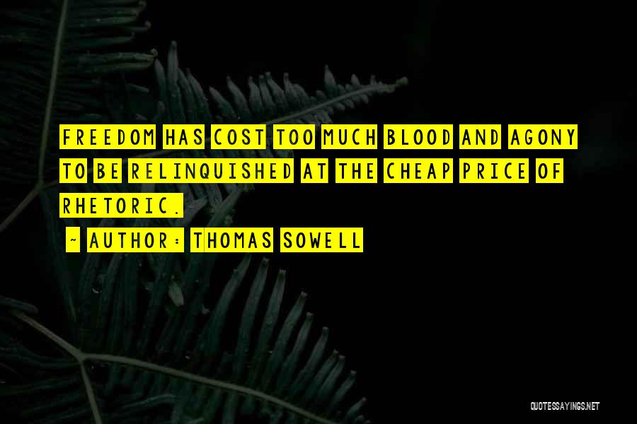 Thomas Sowell Quotes: Freedom Has Cost Too Much Blood And Agony To Be Relinquished At The Cheap Price Of Rhetoric.
