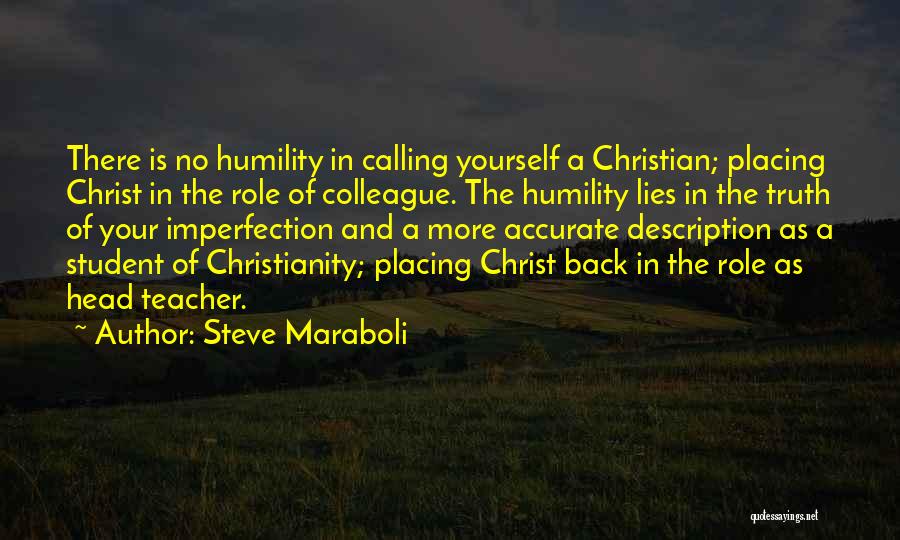 Steve Maraboli Quotes: There Is No Humility In Calling Yourself A Christian; Placing Christ In The Role Of Colleague. The Humility Lies In